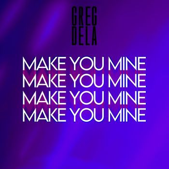 Greg Dela - Make You Mine