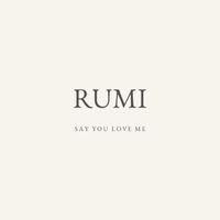 Rumi - Say You Love Me