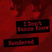 Rendered - I Don't Wanna Know