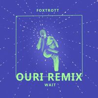 Foxtrott - Wait (Ouri Remix) (Ouri Remix)