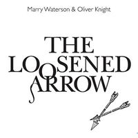 Marry Waterson, Oliver Knight - The Loosened Arrow