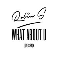 Robin S. - What About U (Lovers Pack)