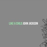 John Jackson - Like a Child