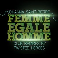 Johanna Saint-Pierre - FEMME EGALE HOMME (Club Remixes Twisted Heroes)