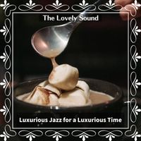 The Lovely Sound - Luxurious Jazz for a Luxurious Time