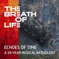 The Breath of Life - Echoes Of Time - A 39-Year Musical Anthology