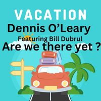 Dennis O'Leary - Are we there yet? (feat. Bill Dubrul)