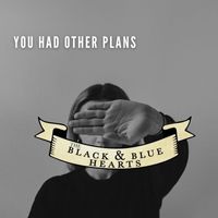The Black and Blue Hearts - You Had Other Plans