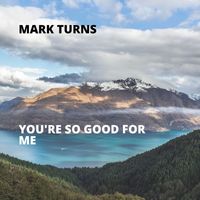 Mark Turns - You're So Good for Me