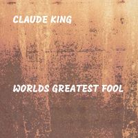 Claude King - Worlds Greatest Fool
