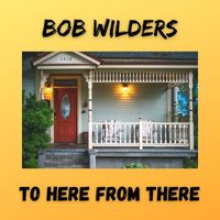 Bob Wilders - To Here From There