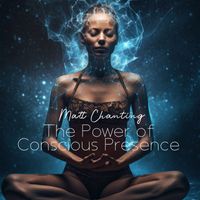 Matt Chanting - The Power of Conscious Presence