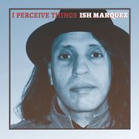 Ish Marquez - I Perceive Things