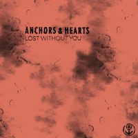 Anchors & Hearts - Lost Without You
