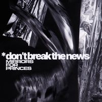 Mirrors For Princes - Don't Break The News (Explicit)