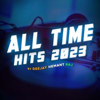 DeeJay Hemant Raj - All Time Hits 2023 (Explicit)