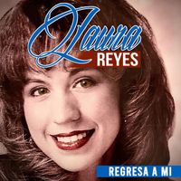 Laura Reyes - Regresa a Mi