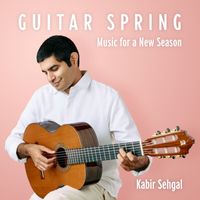 Kabir Sehgal - Guitar Spring: Music for a New Season