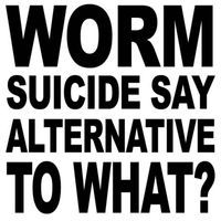 Worm Suicide - Alternative to What (Explicit)