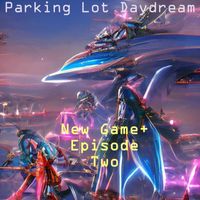 Parking Lot Daydream - New Game+ Episode 2