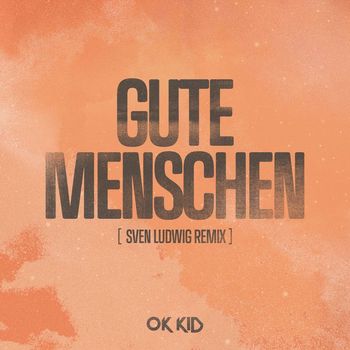 OK KID - Gute Menschen (Sven Ludwig Remix)