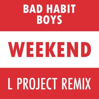 Bad Habit Boys - Weekend (L Project Remix)
