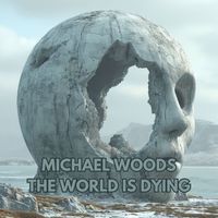 Michael Woods - The World Is Dying