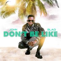 JOHN BLAQ - Don't Be Like
