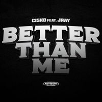 CISKO - Better Than Me (feat. JRay) (Explicit)