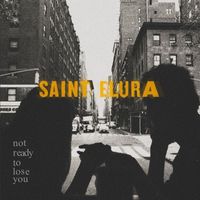 Saint Elura - Not Ready to Lose You