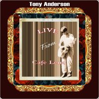 Tony Anderson - LIVE From Cafe Lena (Explicit)