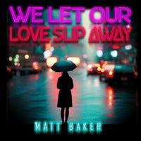 Matthew Baker - We Let Our Love Slip Away