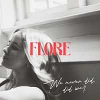 Flore - We never did, did we?
