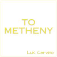Luk Cervino - To Metheny