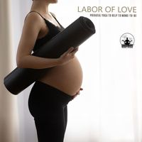 Mantra Yoga Music Oasis - Labor of Love: Prenatal Yoga to Help to Moms-to-Be, Inner Harmony and Relaxation Meditation or New Beginnings