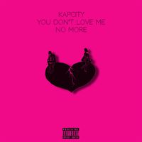 Kapcity - You Don't Love Me No More (Explicit)
