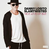 Danny Losito and Slamtwisted - These Loves Of Mine