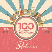 La Sonora Matancera - 100 Años de Boleros con La Sonora Matancera (1924-2024)