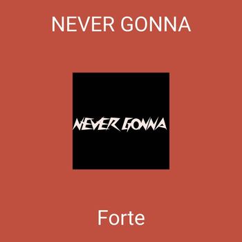 Forte - NEVER GONNA