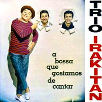 Trio Irakitan - A Bossa Que Gostamos De Cantar (Remastered)