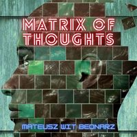 Mateusz Wit Bednarz - Matrix Of Thoughts
