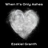 Ezekiel Granth - When It's Only Ashes