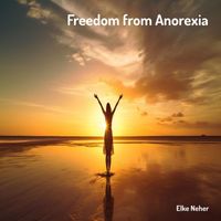 Elke Neher - Freedom from Anorexia