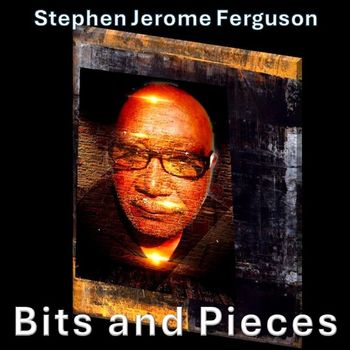 Stephen Jerome Ferguson - Bits and Pieces