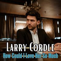 Larry Cordle - How Could I Love Her So Much