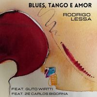 Rodrigo Lessa - Blues, tango e amor (feat. Zé Carlos Bigorna & Guto Wirtti)