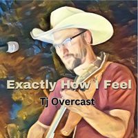 TJ Overcast - Exactly How I Feel