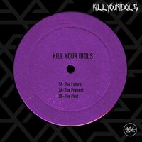 Kill Your Idols - The Past, Present And Future
