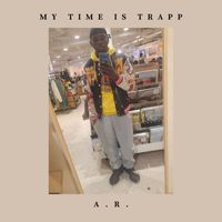 A.R. - MY TIME IS TRAPP (Explicit)