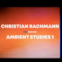 Christian Bachmann - Ambient Studies 1